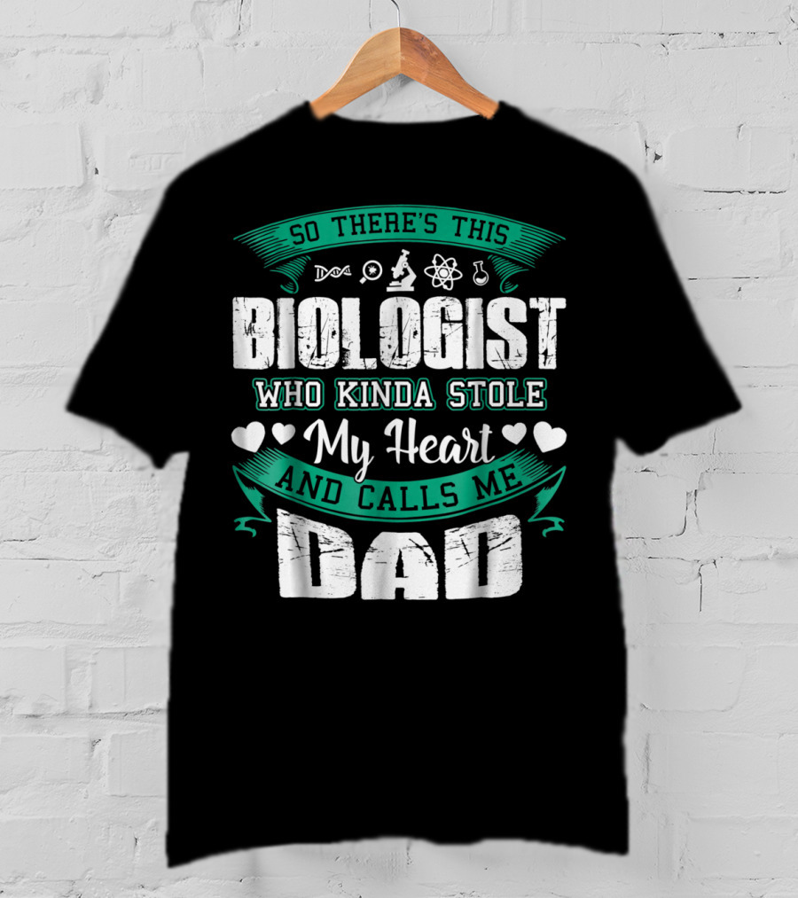 So There's This Biologist Who Kinda Stole My Heart And Calls Me Dad T-Shirt