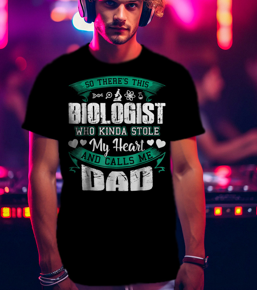 So There's This Biologist Who Kinda Stole My Heart And Calls Me Dad T-Shirt