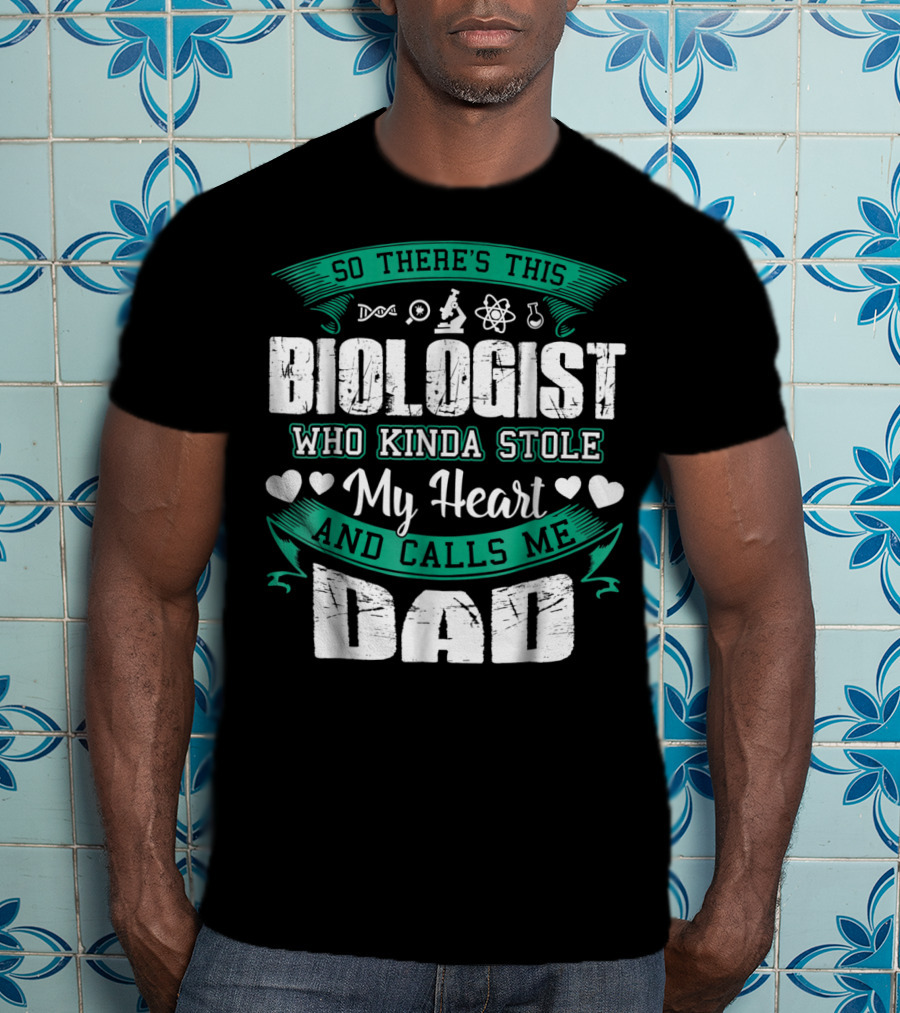 So There's This Biologist Who Kinda Stole My Heart And Calls Me Dad T-Shirt
