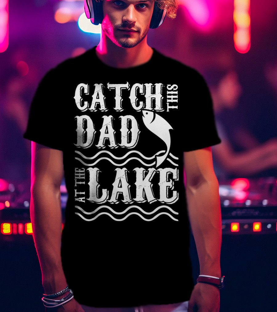 Catch This Dad At The Lake Family Matching Fishing 14 T-Shirt
