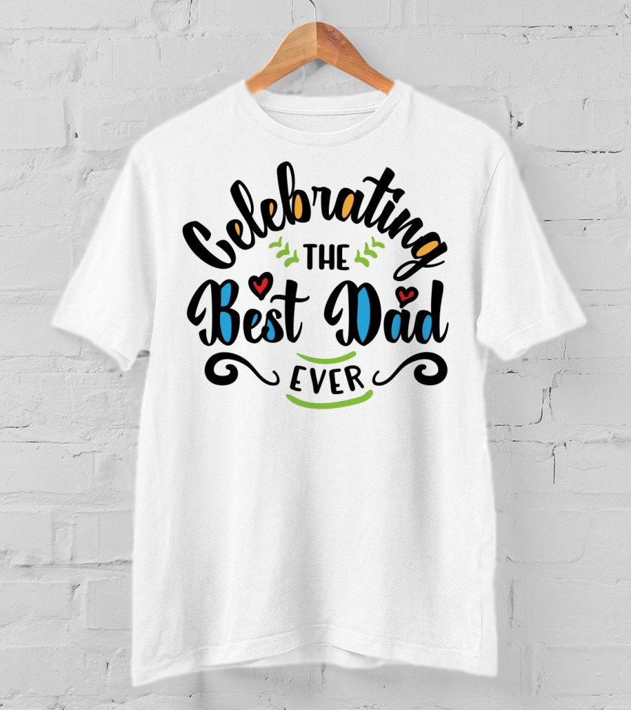 Celebrating The Best Dad Ever Idea18 T-Shirt