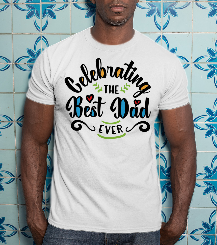 Celebrating The Best Dad Ever Idea18 T-Shirt