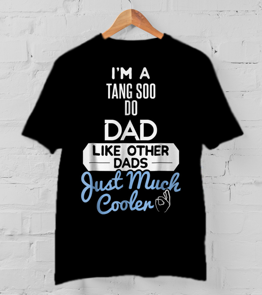 I'm A Tang Soo Do Dad Like Other Dads Just Much Cooler T-Shirt