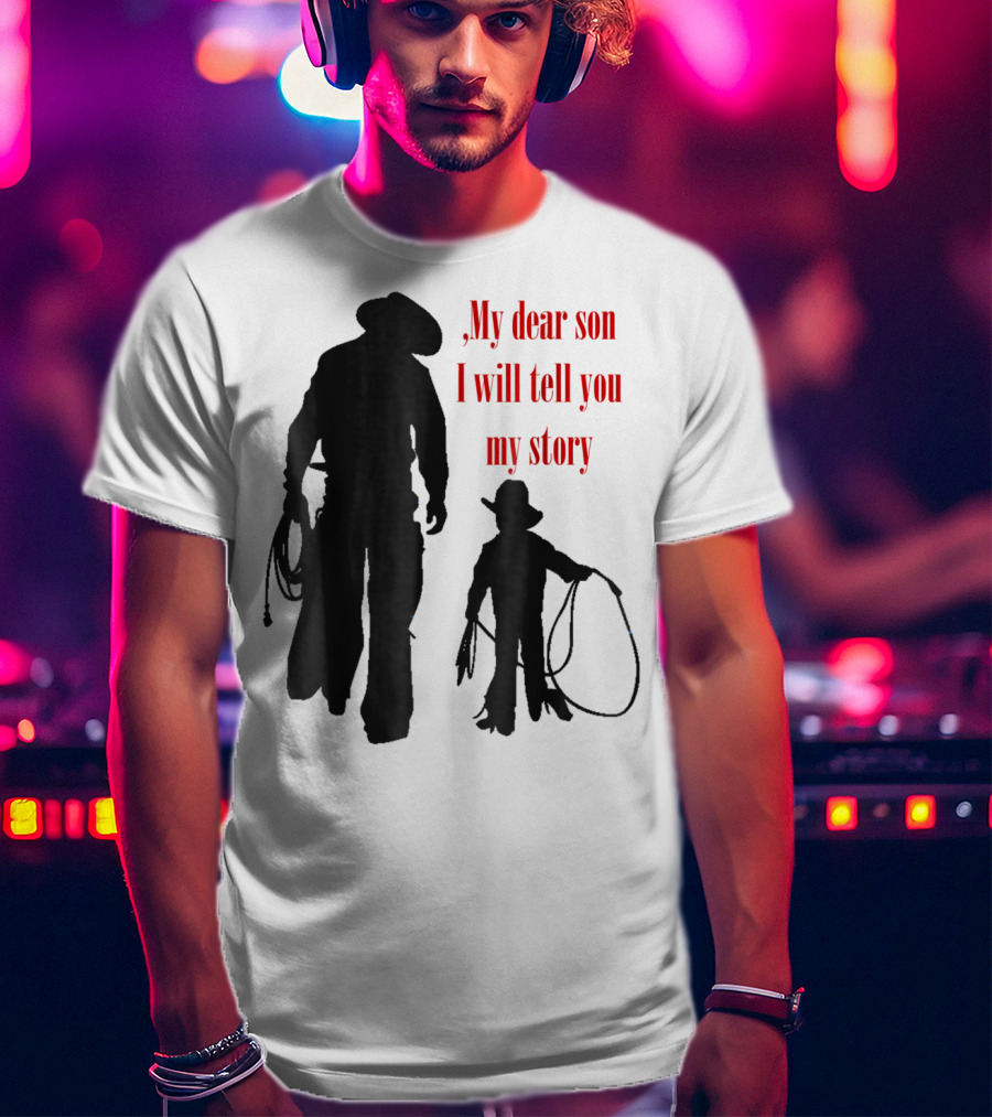 My Dear Son I Will Tell You My Story Cowboy I Love My Dad Cowboy11 T-Shirt
