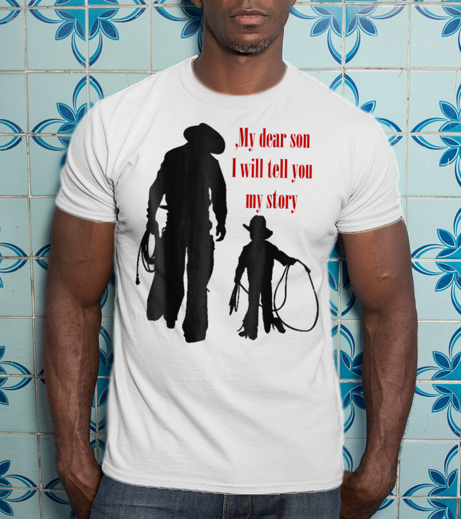 My Dear Son I Will Tell You My Story Cowboy I Love My Dad Cowboy11 T-Shirt