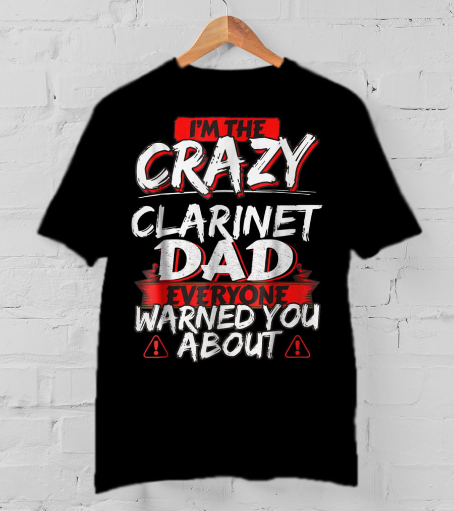 I'm The Crazy Clarinet Dad Everyone Warned You About T-Shirt