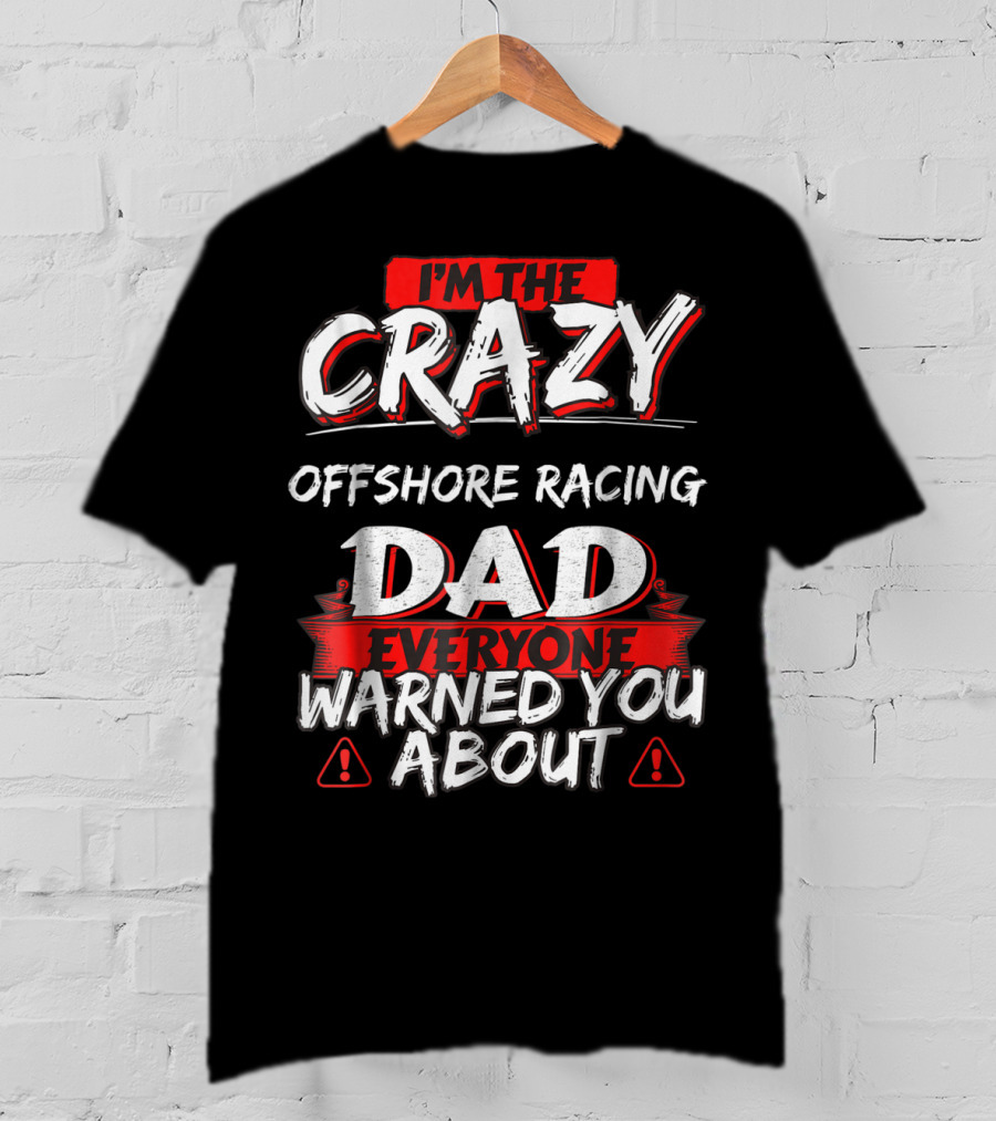I'm The Crazy Offshore Racing Dad Everyone Warned You About T-Shirt
