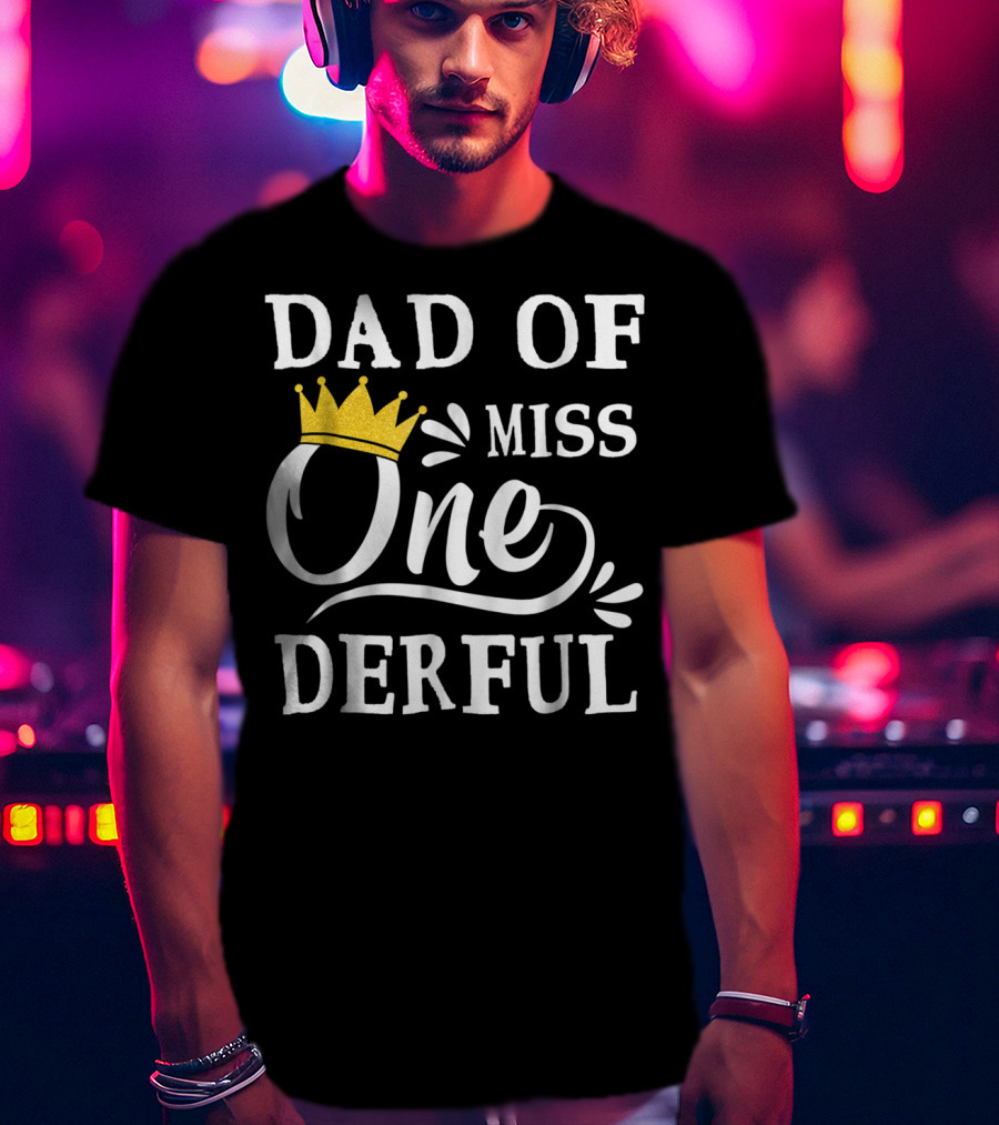 Dad Of Miss Onederful 1st Birthday One Year Old T-Shirt