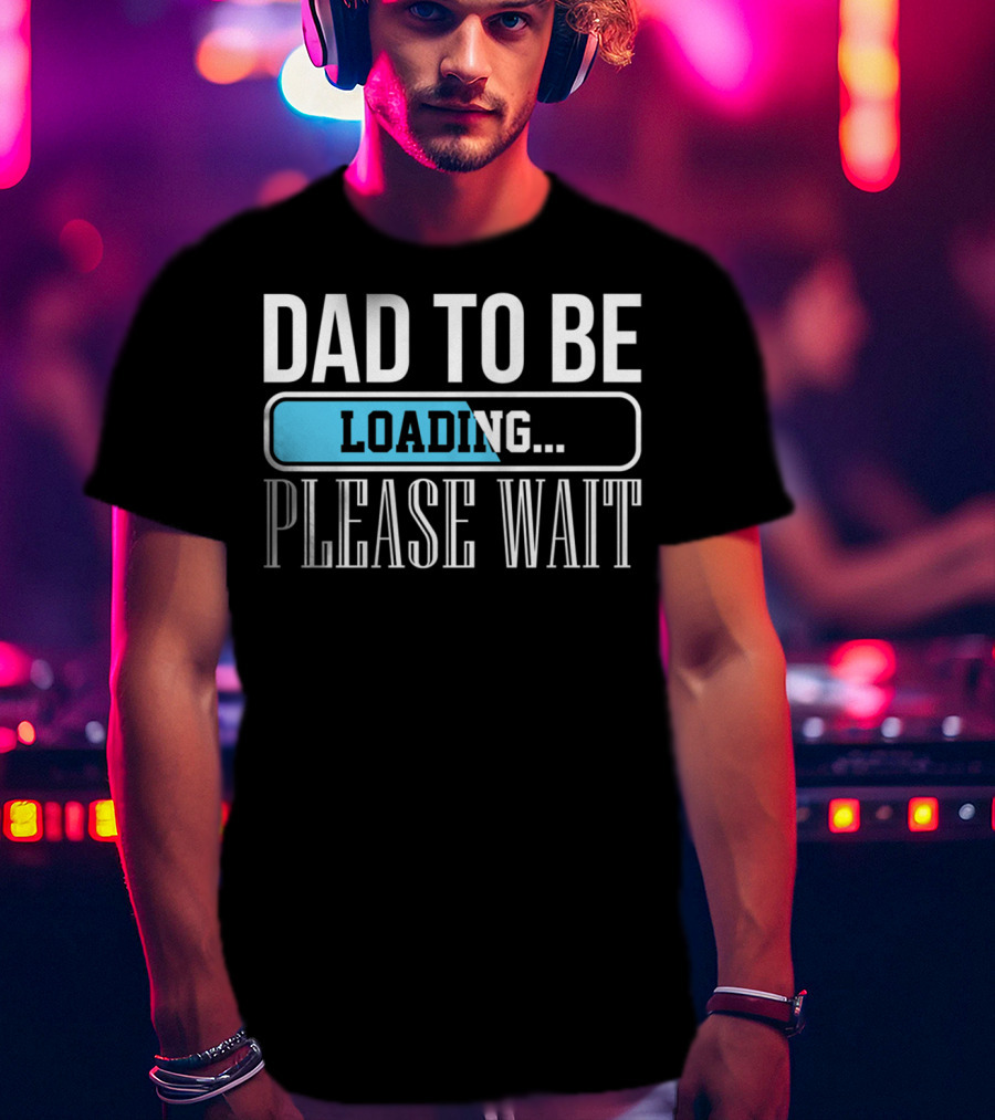 Dad To Be Loading Please Wait Funny Baby Daddy Father T-Shirt