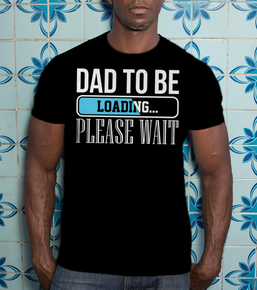 Dad To Be Loading Please Wait Funny Baby Daddy Father T-Shirt