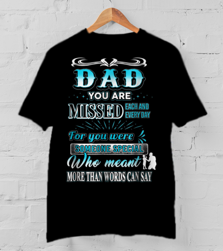 Dad You Are Missed Each And Every Day For You Were Someone Special Who Meant More Than Words Can Say T-Shirt