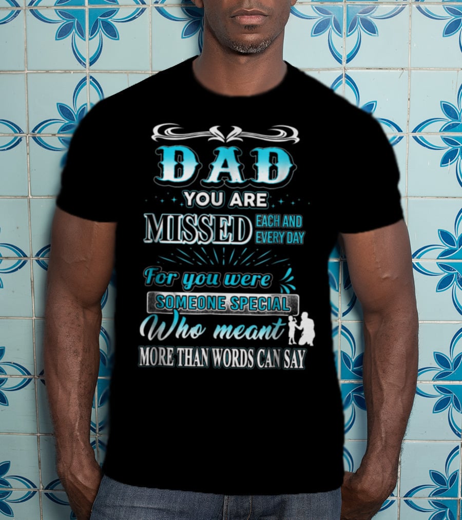 Dad You Are Missed Each And Every Day For You Were Someone Special Who Meant More Than Words Can Say T-Shirt