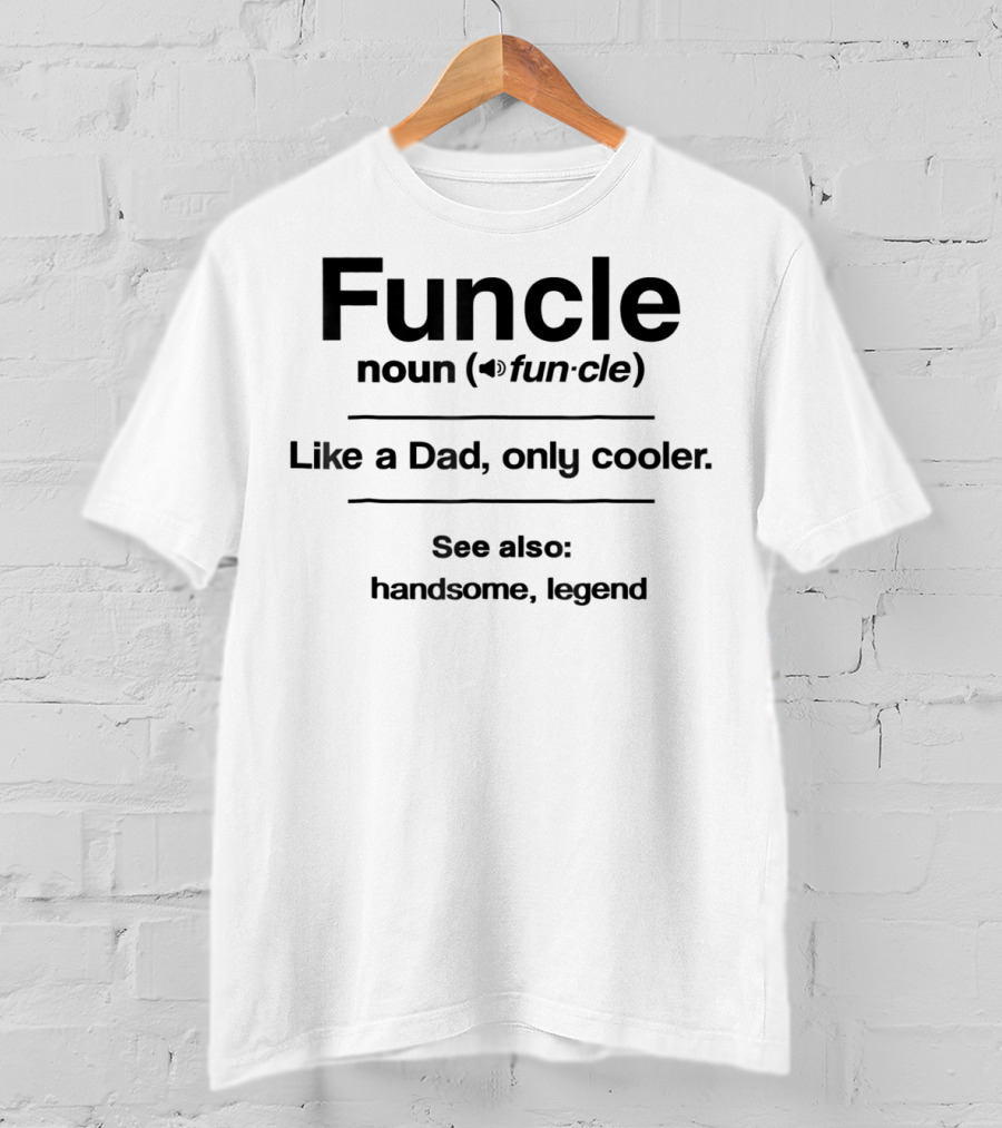 Funcle Noun Like A Dad Only Cooler See Also Handsome Legend T-Shirt