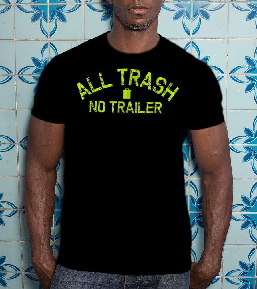 All Trash No Trailer Funny Birthday Fun19 T-Shirt