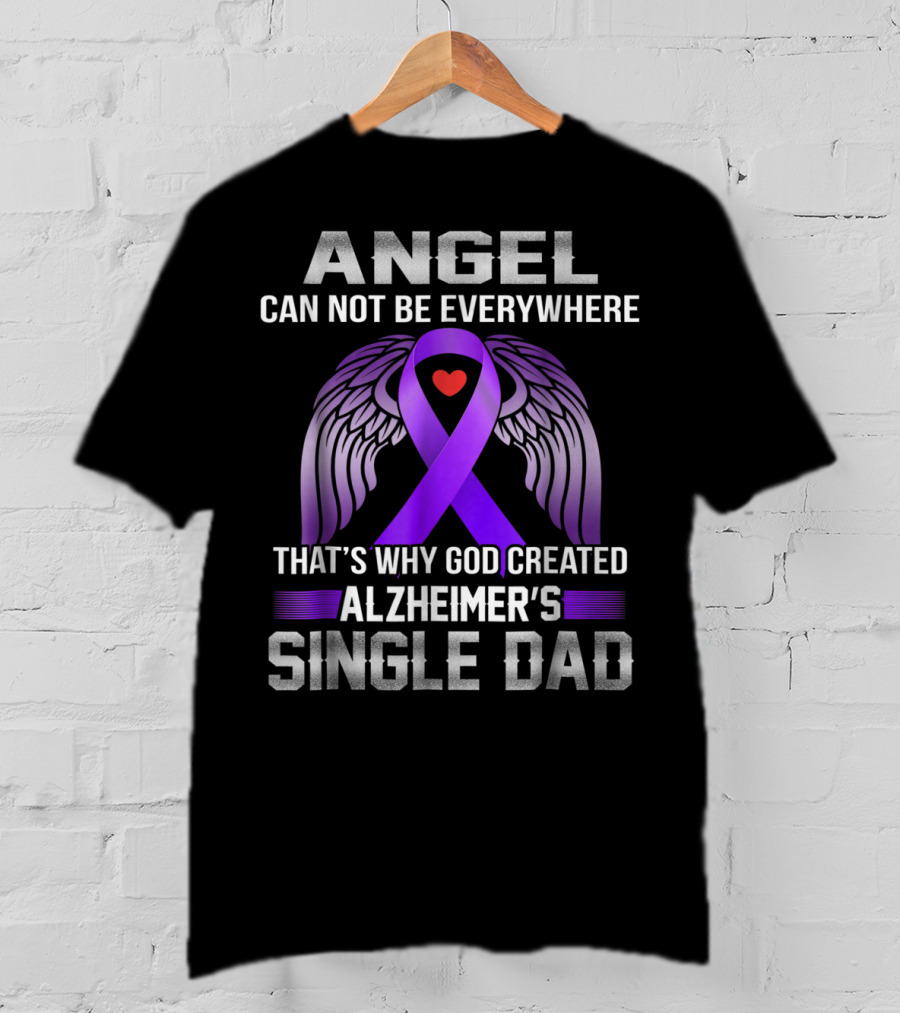 Angel Can Not Be Everywhere That's Why God Created Alzheimer's Single Dad T-Shirt