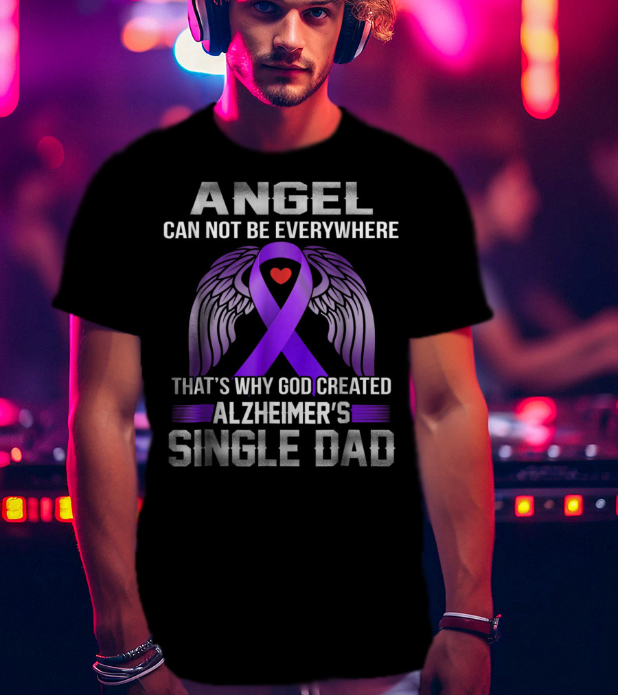 Angel Can Not Be Everywhere That's Why God Created Alzheimer's Single Dad T-Shirt