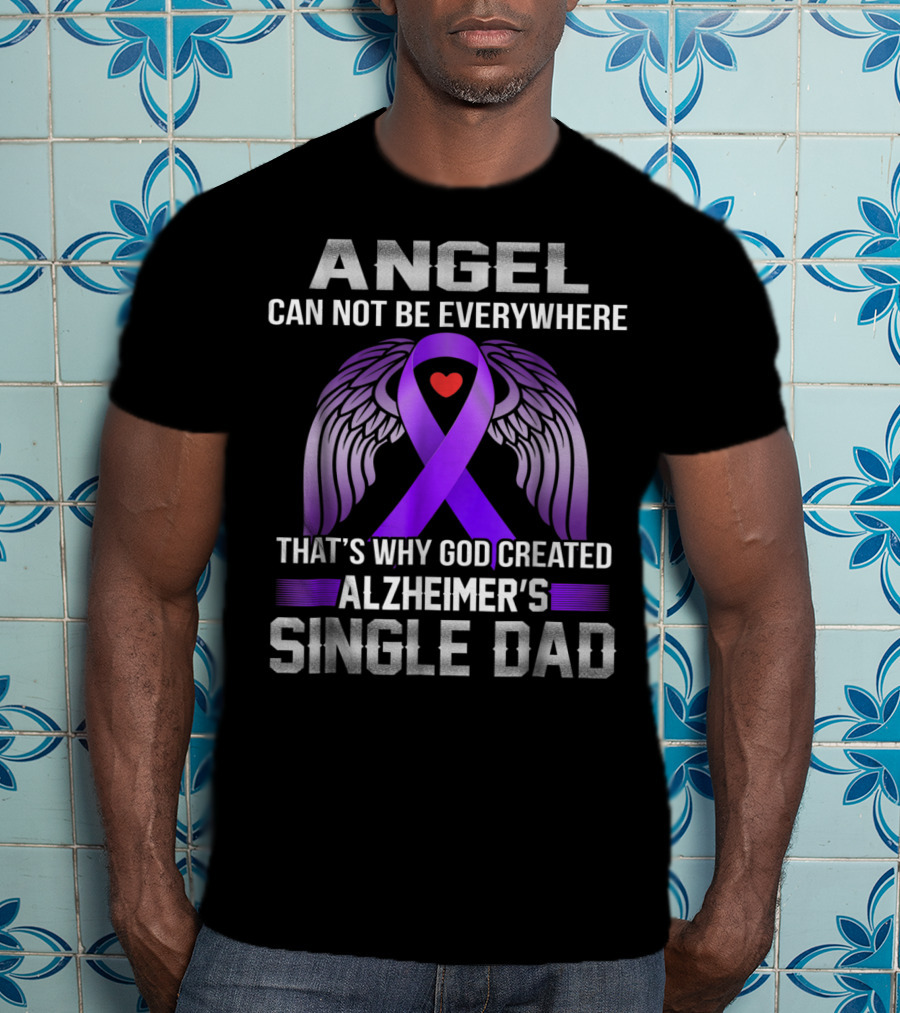 Angel Can Not Be Everywhere That's Why God Created Alzheimer's Single Dad T-Shirt