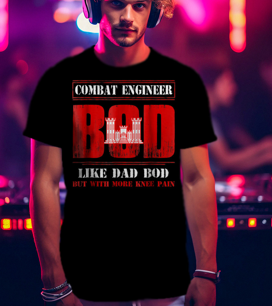 Combat Engineer Bod Like Dad Bod But With More Knee Pain T-Shirt