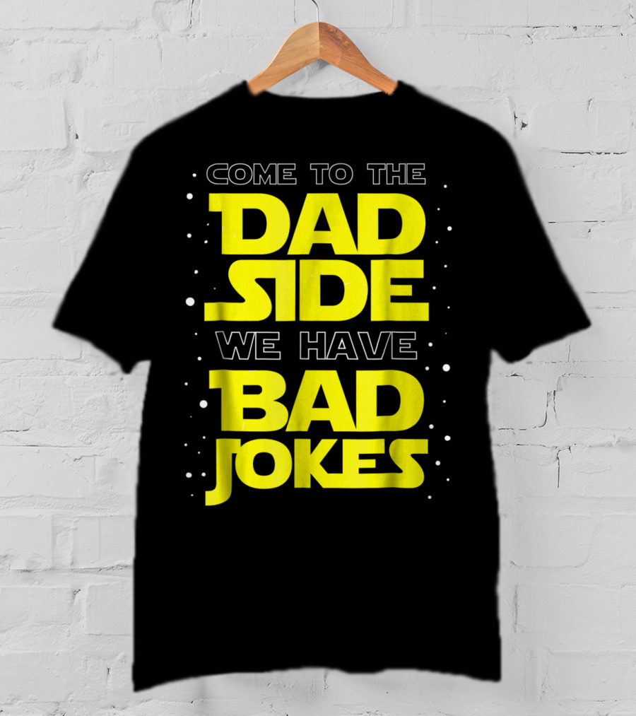 Come To The Dad Side We Have Bad Jokes Funny Dad Jokes Star Wars T-Shirt