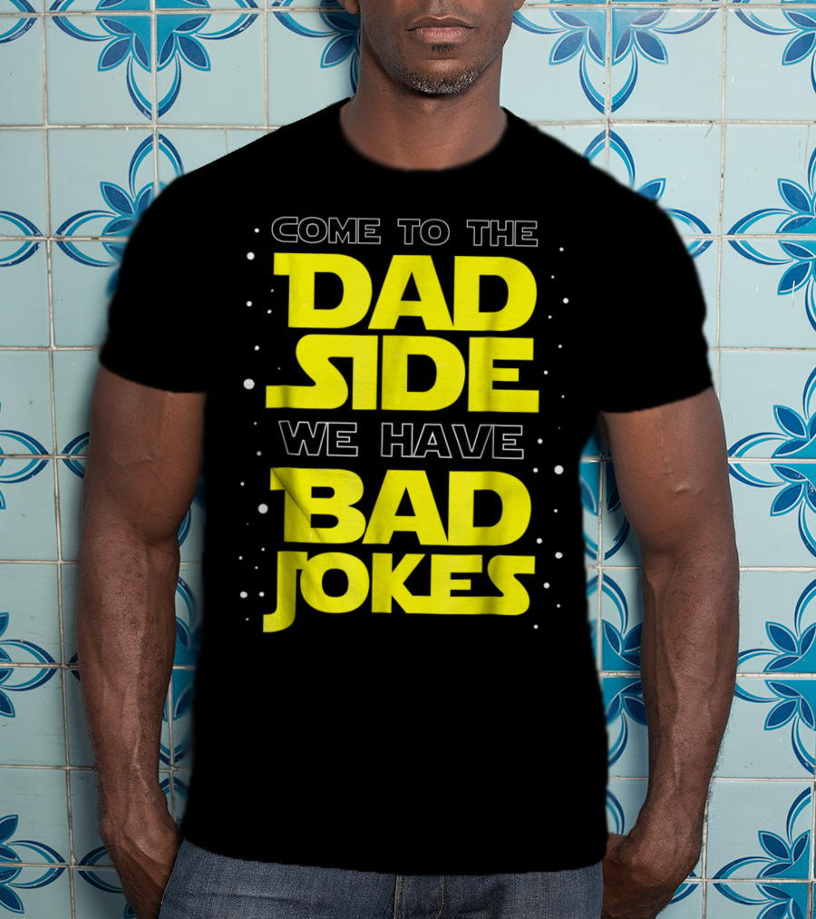 Come To The Dad Side We Have Bad Jokes Funny Dad Jokes Star Wars T-Shirt