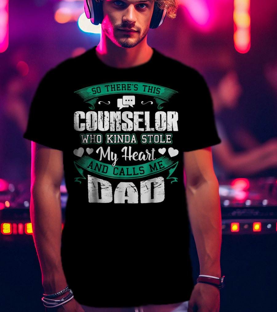 Counselor Who Kinda Stole My Heart And Calls Me Dad T-Shirt