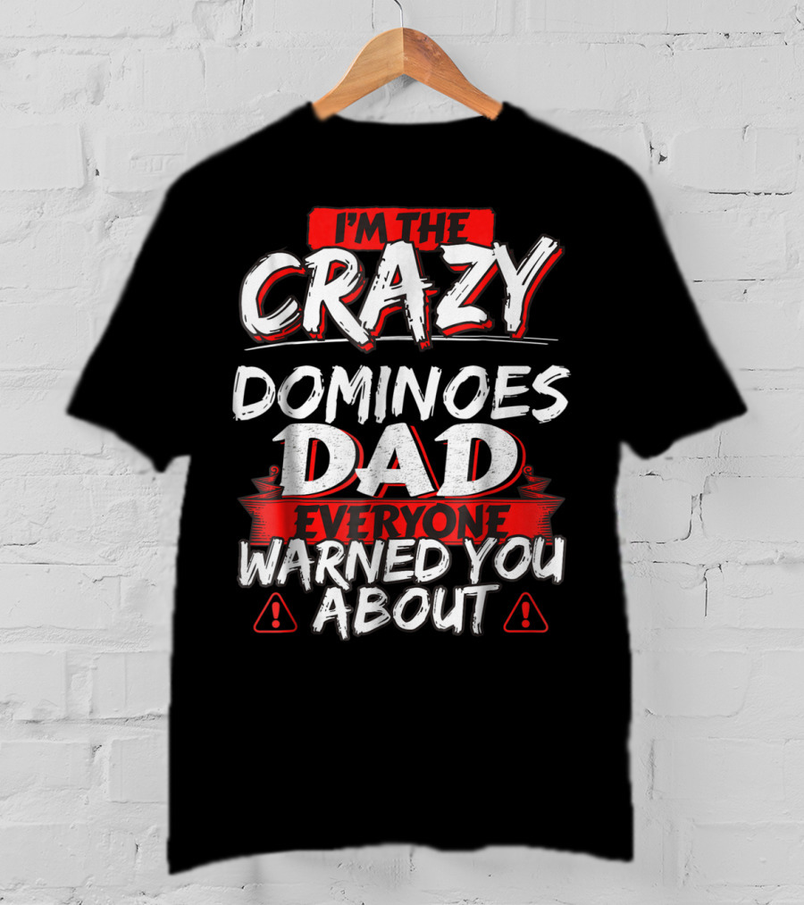 I'm The Crazy Dominoes Dad Everyone Warned You About T-Shirt