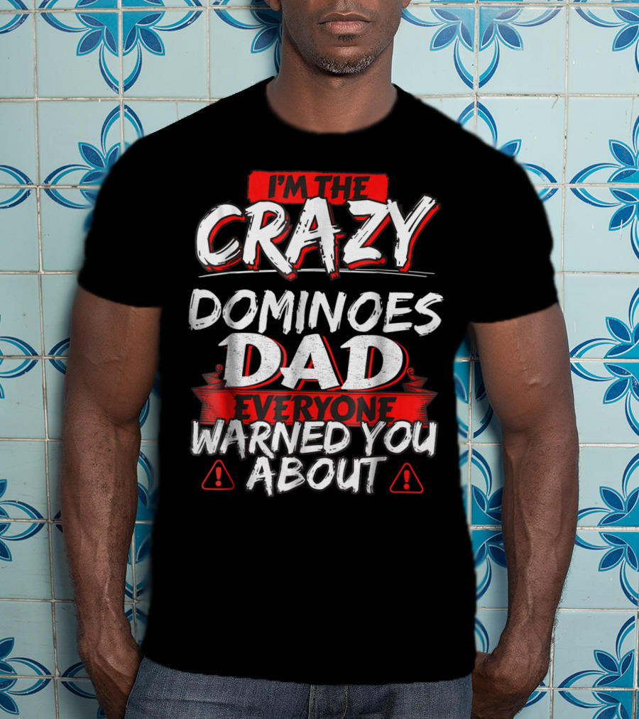 I'm The Crazy Dominoes Dad Everyone Warned You About T-Shirt