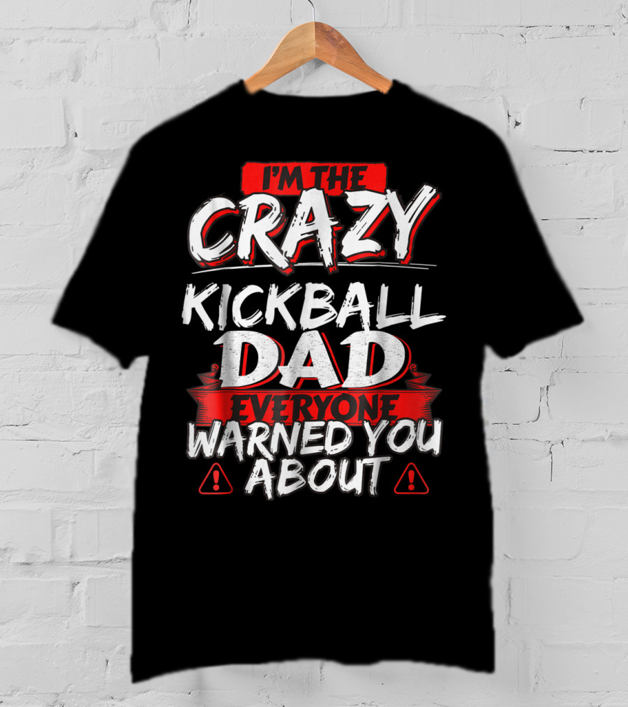 I'm The Crazy Kickball Dad Everyone Warned You About T-Shirt