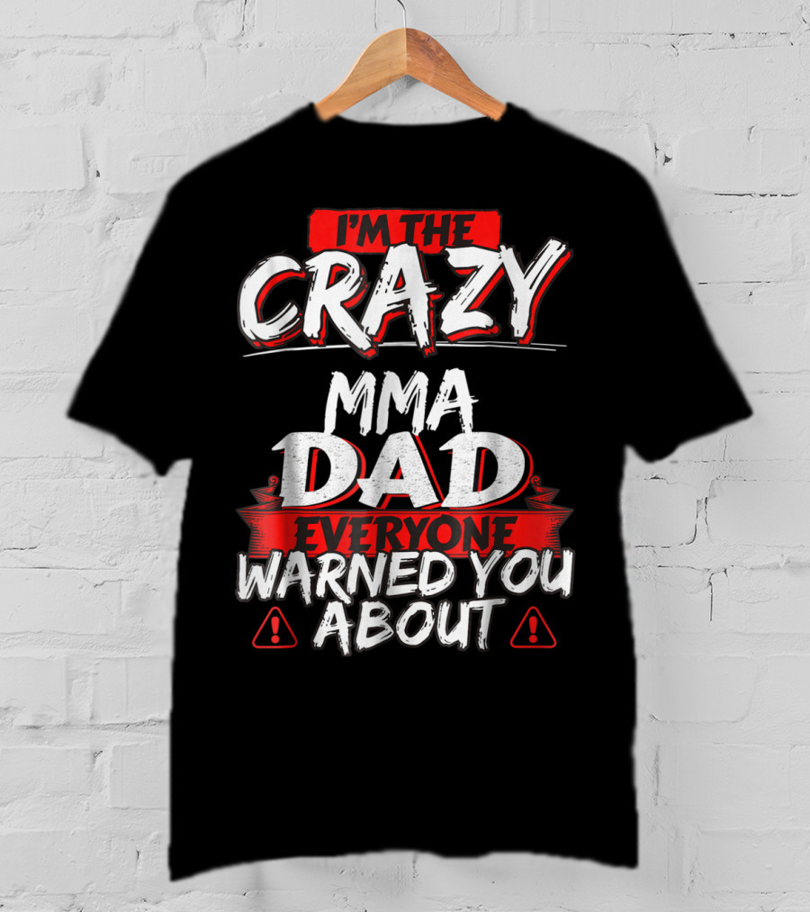 I'm The Crazy MMA Dad Everyone Warned You About T-Shirt