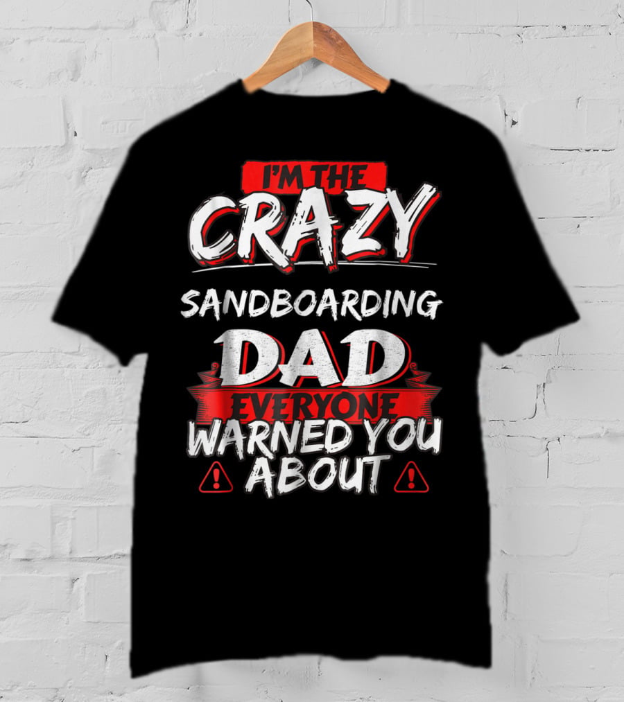 I'm The Crazy Sandboarding Dad Everyone Warned You About T-Shirt