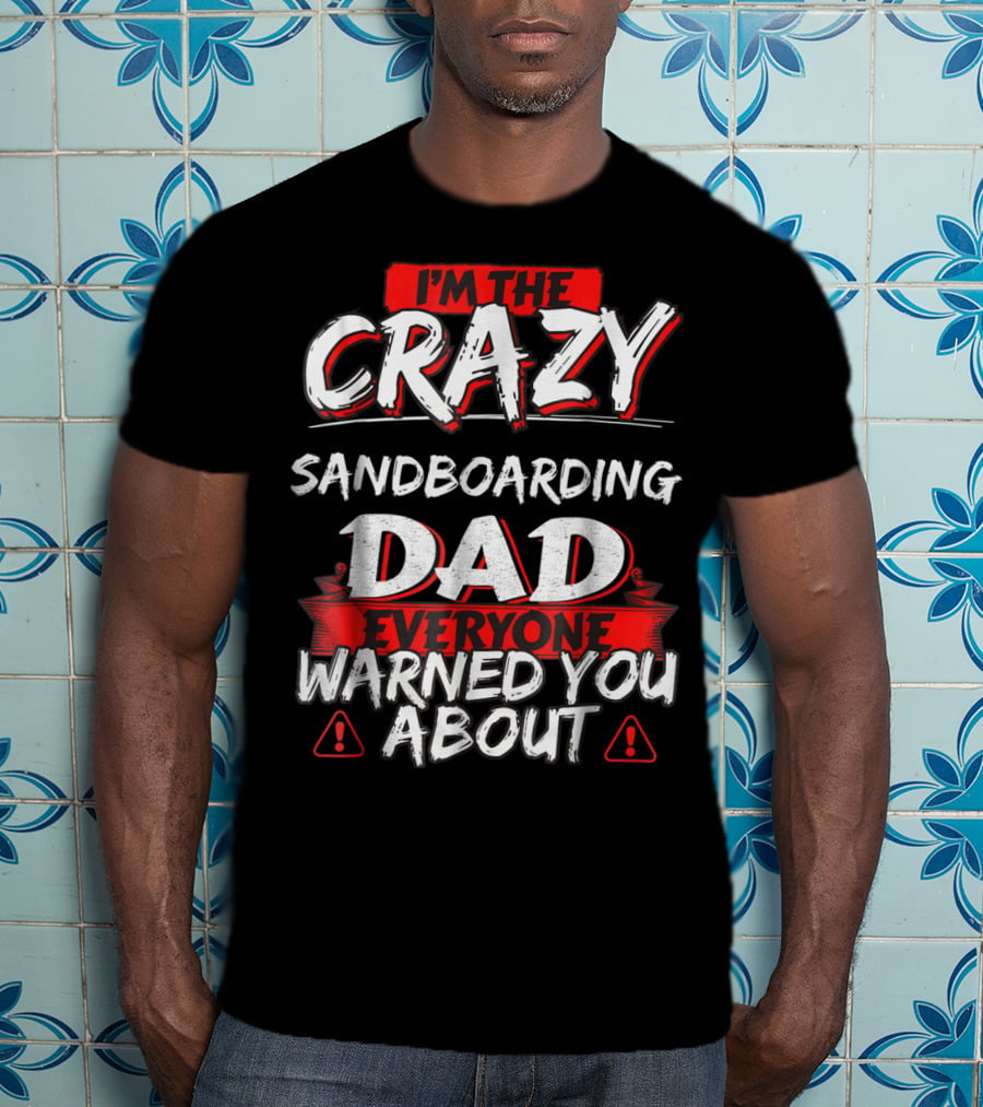 I'm The Crazy Sandboarding Dad Everyone Warned You About T-Shirt