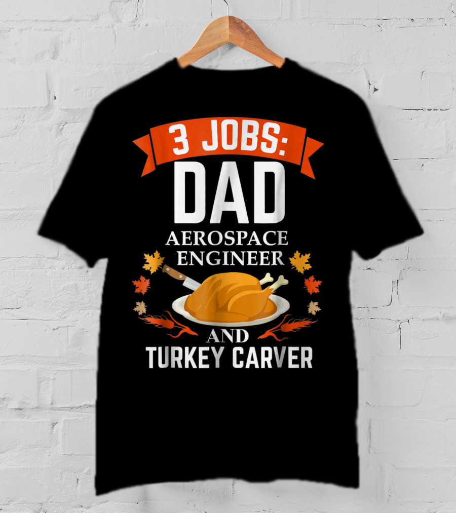 3 Jobs Dad Aerospace Engineer Turkey Carver Thanksgiving Xmas96 T-Shirt