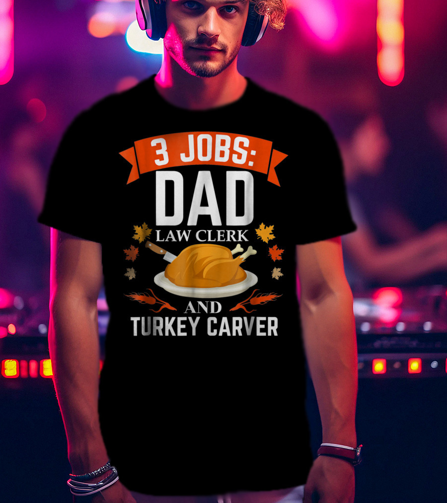 3 Jobs Dad Law Clerk And Turkey Carver T-Shirt