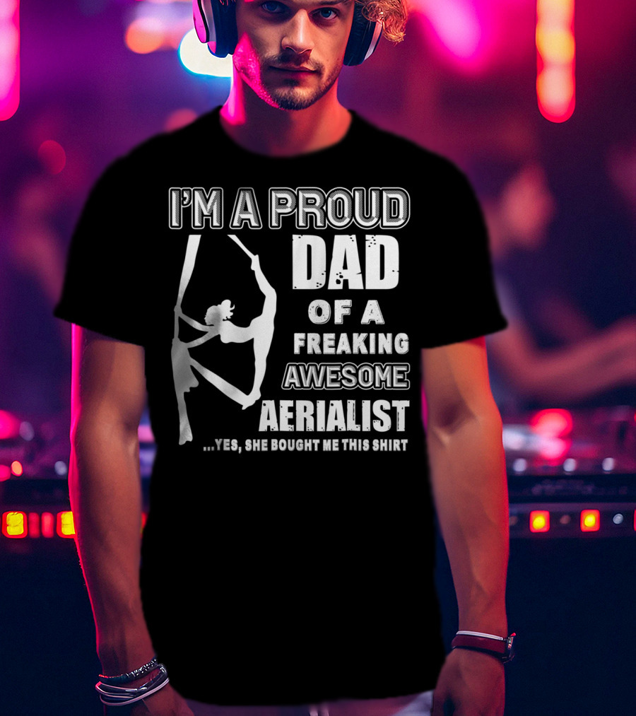I'm A Proud Dad Of A Freaking Awesome Aerialist T-Shirt