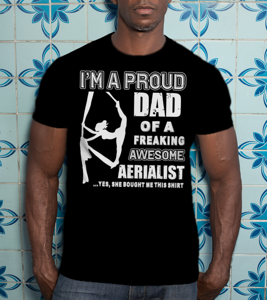 I'm A Proud Dad Of A Freaking Awesome Aerialist T-Shirt