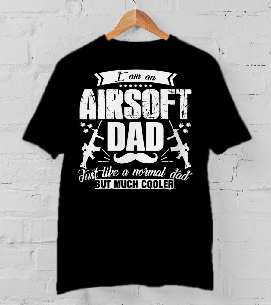 I Am An Airsoft Dad Just Like A Normal Dad But Much Cooler T-Shirt