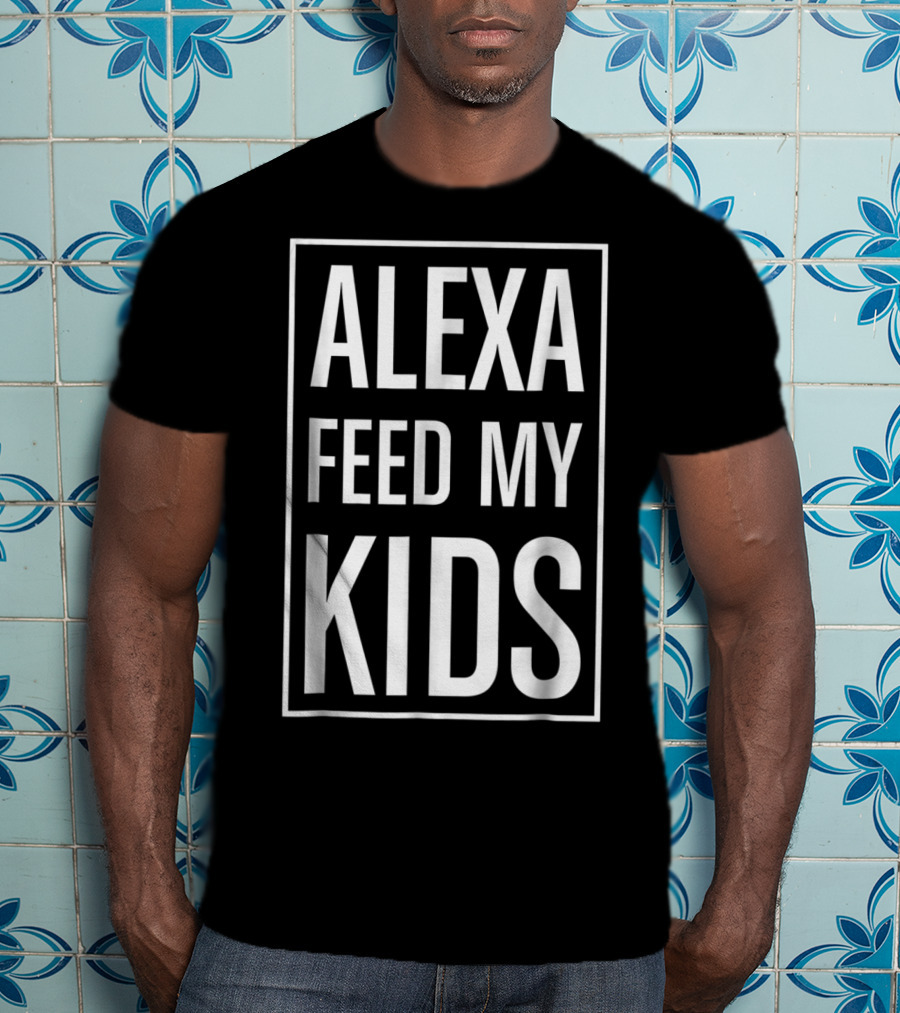 Alexa Feed My Kids Funny Meme Saying T-Shirt