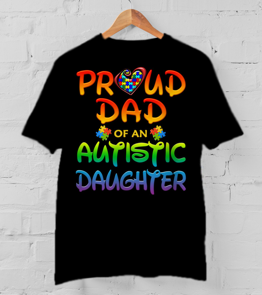 Proud Dad Of An Autistic Daughter Autism Awareness Heart Puzzle Piece T-Shirt