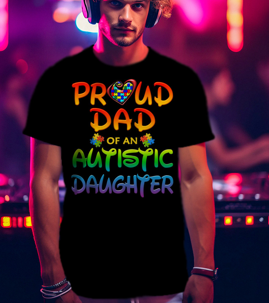 Proud Dad Of An Autistic Daughter Autism Awareness Heart Puzzle Piece T-Shirt