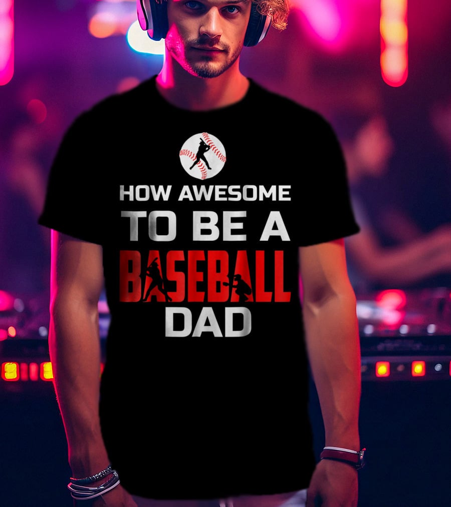 How Awesome To Be A Baseball Dad T-Shirt