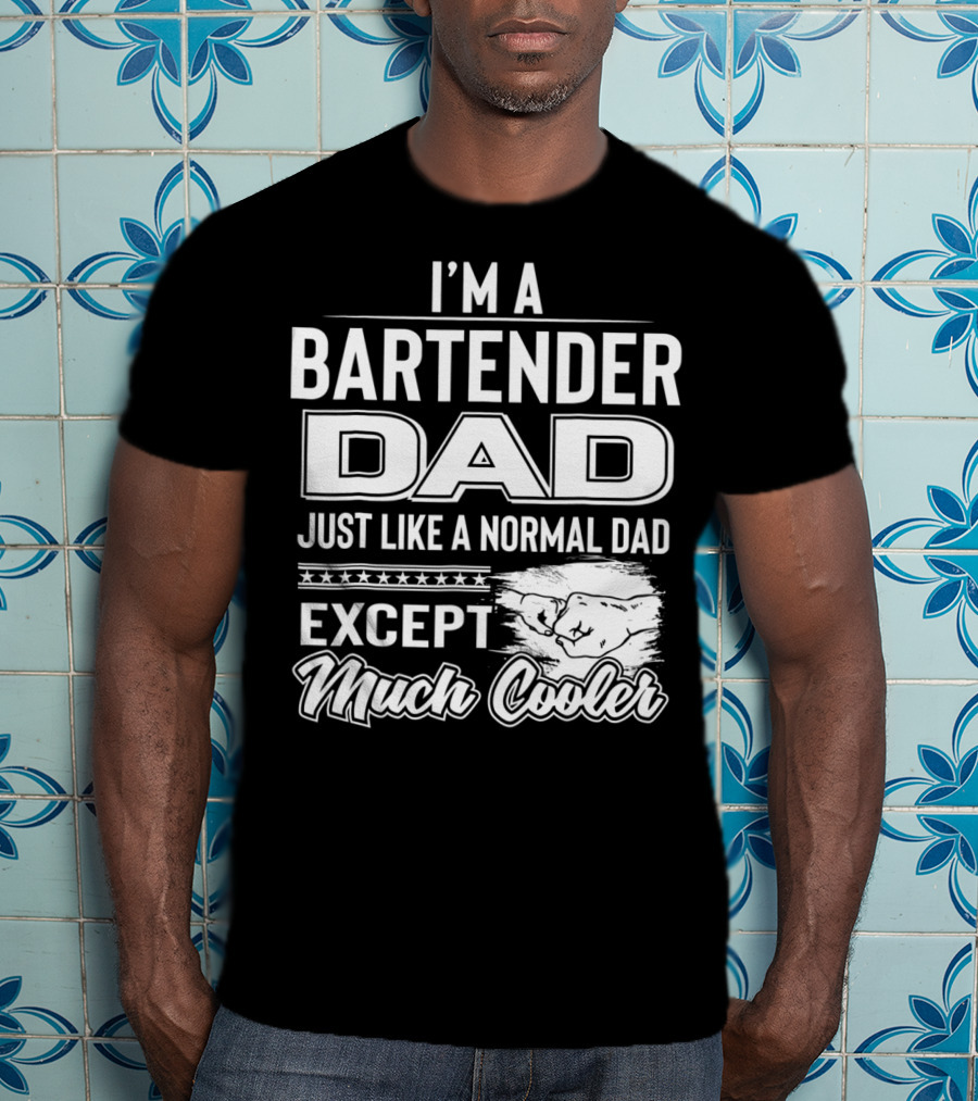 I'm A Bartender Dad Just Like A Normal Dad Except Much Cooler T-Shirt