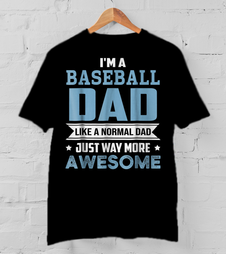 I'm A Baseball Dad Like A Normal Dad Just Way More Awesome T-Shirt