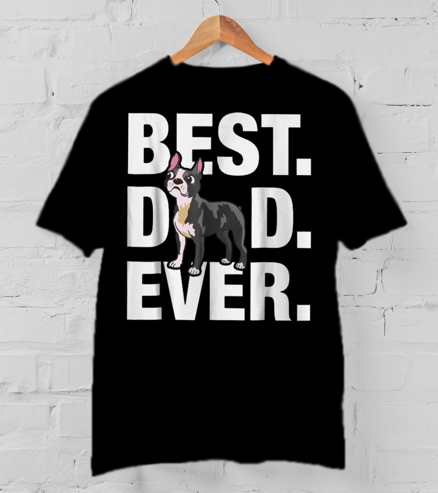 Best Dad Ever Boston Terrier Lover88 Funniest T-Shirt