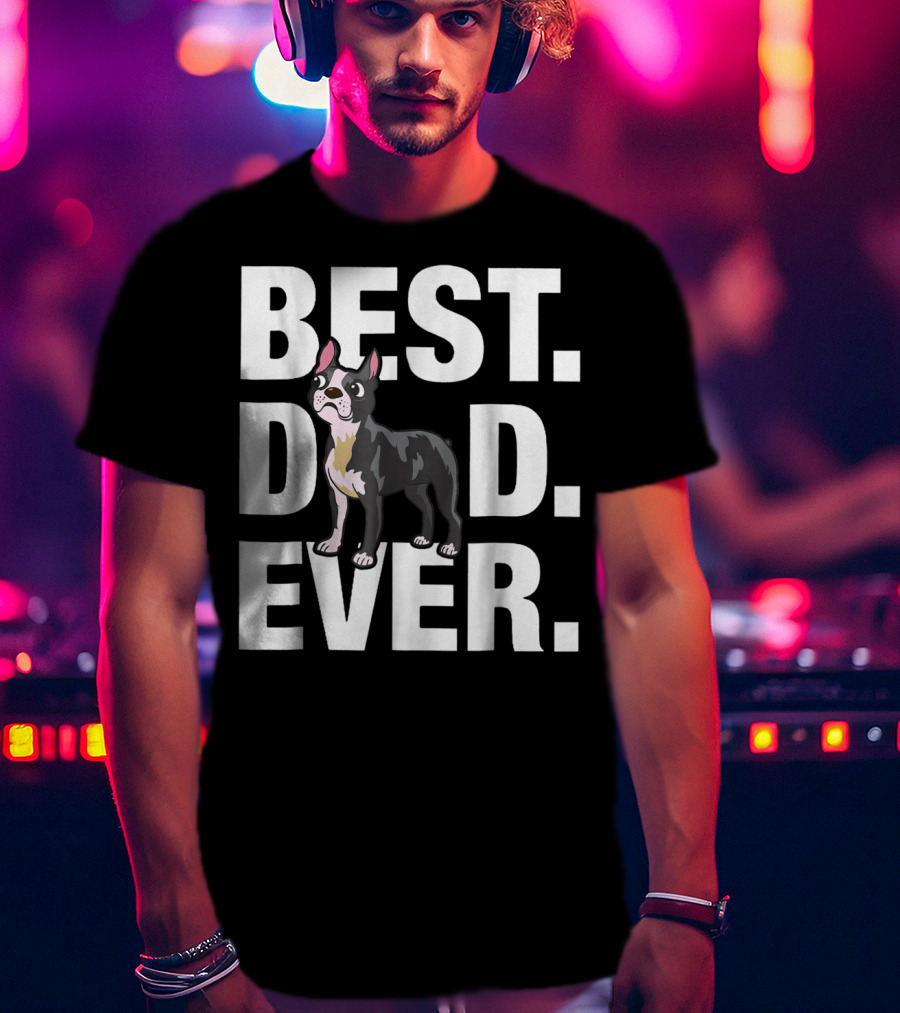 Best Dad Ever Boston Terrier Lover88 Funniest T-Shirt