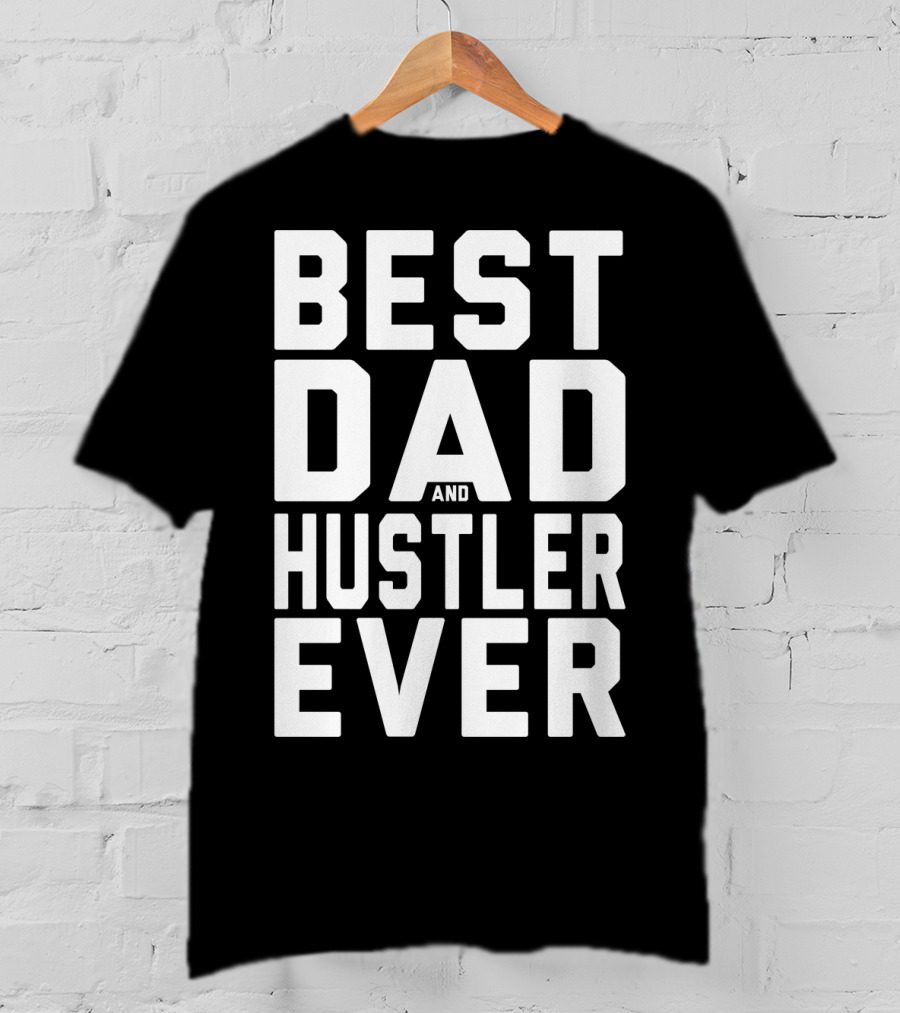 Best Dad And Hustler Ever FOR HUSTLERS21 T-Shirt
