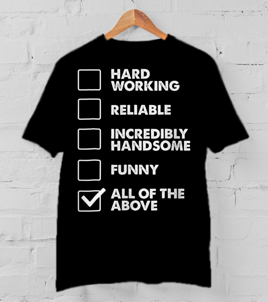 Best Dad Checklist Hard Working Reliable Incredibly Handsome Funny All Of The Above T-Shirt