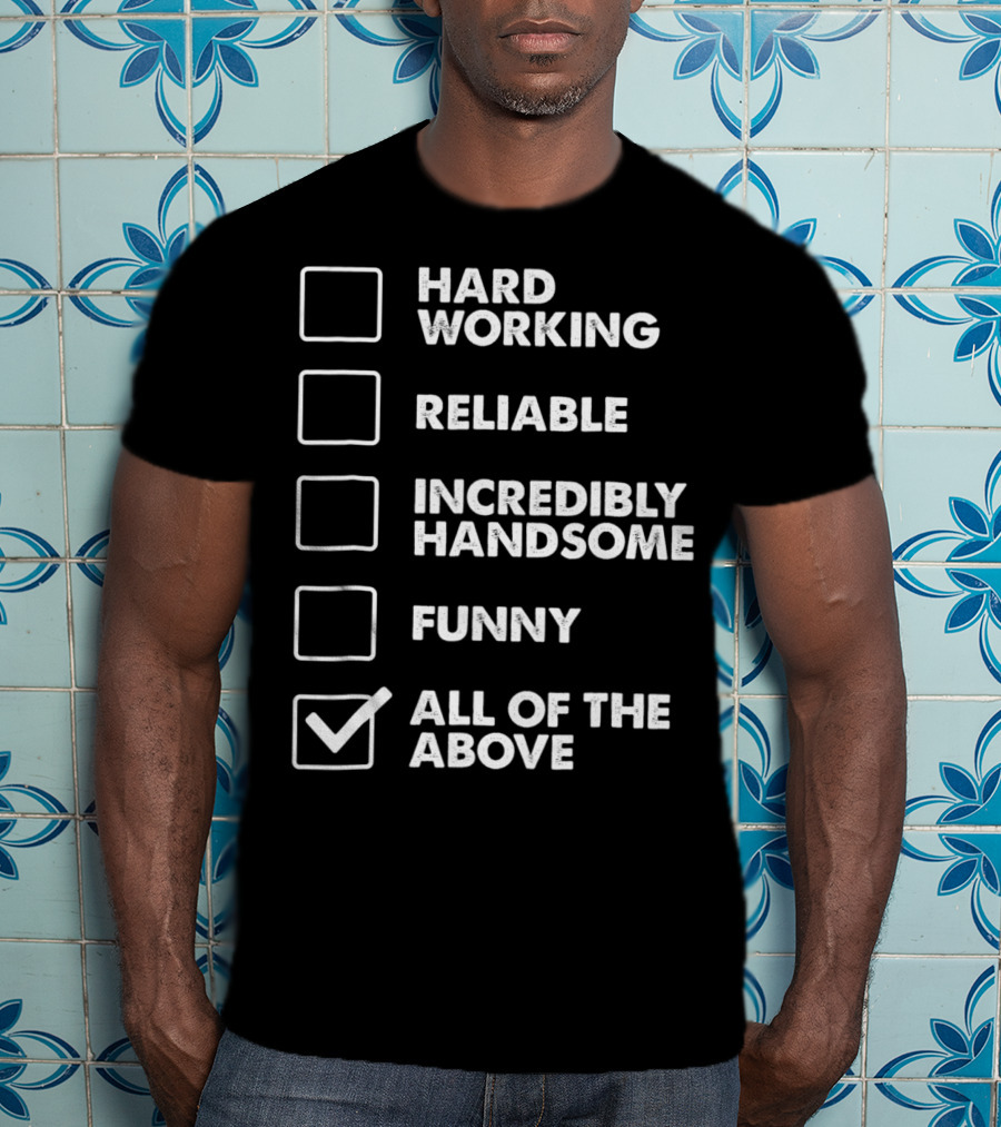 Best Dad Checklist Hard Working Reliable Incredibly Handsome Funny All Of The Above T-Shirt