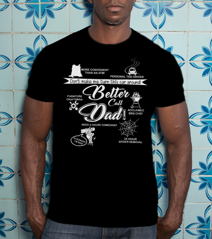 Don't Make Me Turn This Car Around Better Call Dad Personal Taxi Driver Acclaimed BBQ Chef 24 Hour Spider Removal T-Shirt