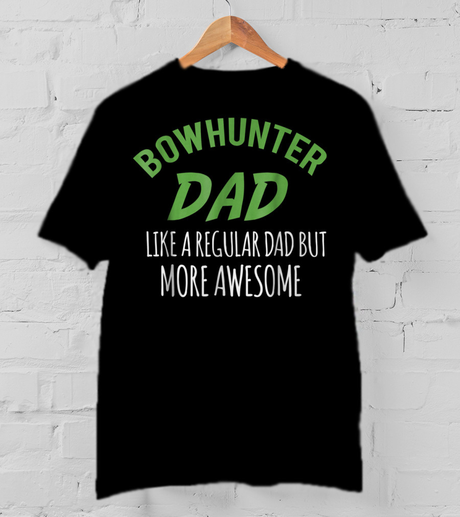 Bowhunter Dad Like A Regular Dad But More Awesome T-Shirt