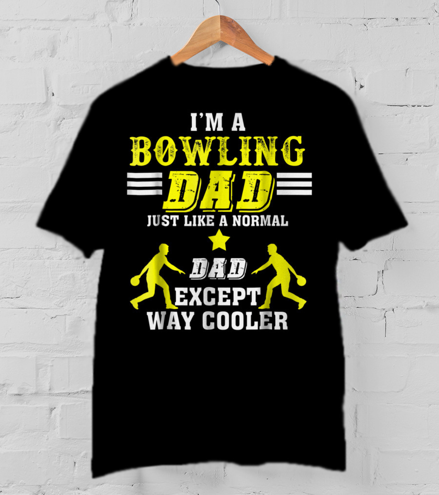 I'm A Bowling Dad Just Like A Normal Dad Except Way Cooler T-Shirt